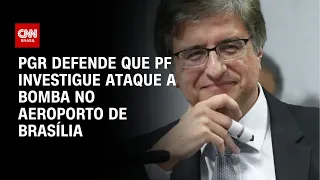 PGR defende que PF investigue ataque a bomba no aeroporto de Brasília | CNN ARENA