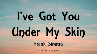 Frank Sinatra - I've Got You Under My Skin (Lyrics)