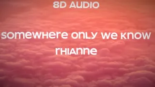 rhianne - Somewhere Only We Know (8D Audio)