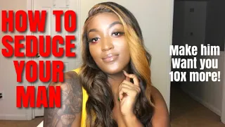 HOW TO SEDUCE YOUR MAN HUNNY! | TIPS FOR BAE OR HUBBY ONLY!! | MAKE HIM WANT YOU EVEN MORE!