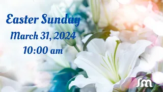 Easter Sunday, March 31, 2024       10:00 am Easter Mass