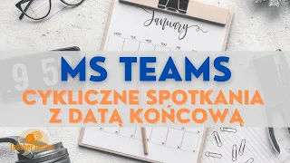 👨🏻‍🏫 Microsoft Teams 🌀 Cykliczne spotkania do daty granicznej 📅