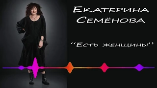 Екатерина Семёнова - Есть женщины