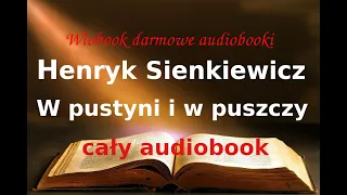 Henryk Sienkiewicz  W pustyni i w puszczy  cały audiobook , darmowy AUDIOBOOK LEKTURA