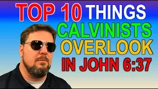 John 6:37 - Top 10 Things Calvinists Overlook
