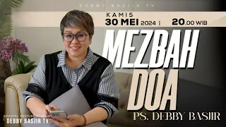 MEZBAH DOA KAMIS 30 MEI 2024 - PK. 20.00 WIB | PDT. DEBBY BASJIR - #mezbahdoadb