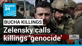 Zelensky calls killings in Bucha 'genocide' • FRANCE 24 English