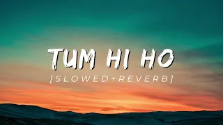Tum Hi Ho [Slowed+Reverb] | Aashiqui 2 | Arijit Singh | Aditya Roy Kapur | Shraddha Kapoor