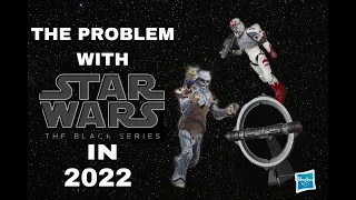 The Problem with Star Wars black series in 2022!