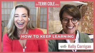 How to Keep Learning with Kelly Corrigan - Terri Cole