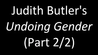 Judith Butler's "Undoing Gender" (Part 2/2)