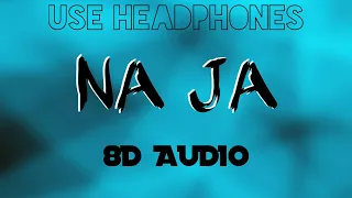 Na Ja (8D Audio) Pav Dharia | 8D Music