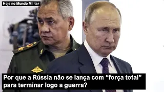 Por que a Rússia não se lança com "força total" contra a Ucrânia para terminar logo a guerra?