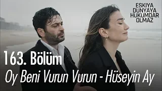 Oy beni vurun vurun - Hüseyin Ay - Eşkıya Dünyaya Hükümdar Olmaz 163. Bölüm