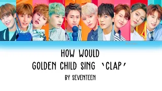 How would Golden Child sing 'Clap' by Seventeen