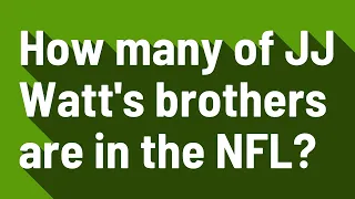 How many of JJ Watt's brothers are in the NFL?