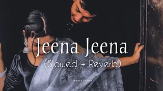 Jeena Jeena (Slowed + Reverb) | Atif Aslam | Badlapur #fullversion #jeenajeena #slowed #reverb