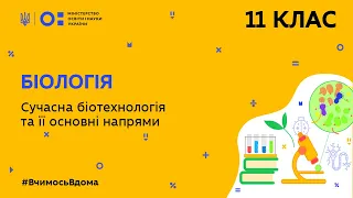 11 клас. Біологія. Сучасна біотехнологія та її основні напрями (Тиж.8:ВТ)