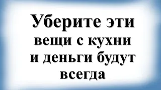 Уберите эти вещи с кухни и деньги будут всегда