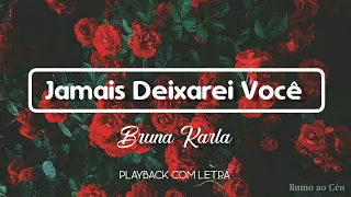 JAMAIS DEIXAREI VOCÊ - Playback com Letra | Bruna Karla