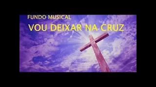 Fundo Musical Vou Deixar na Cruz // by Cicero Euclides