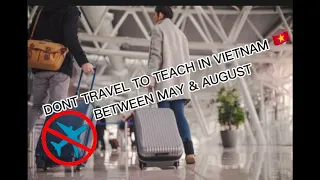 Why You Shouldn’t Travel to Vietnam Between May — August || Teaching Job shortage Hits Vietnam