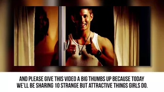 10 STRANGE but ATTRACTIVE things GIRLS do.