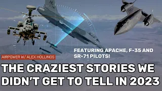 The craziest stories we didn't get to tell in 2023! Featuring F-35, Apache, and SR-71 pilots!