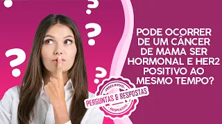 Pode ocorrer de um câncer de mama ser hormonal e HER2 positivo ao mesmo tempo?