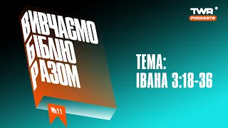 Вивчаємо Біблію Разом #11 / Єв. Івана 3:18-36 / Олександр Чмут