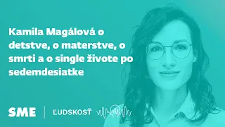 Kamila Magálová o detstve, o manželstve, o smrti otca a o živote po sedemdesiatke (podcast Ľudskosť)