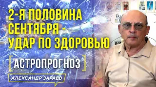 УДАР ПО ЗДОРОВЬЮ - 2-Я ПОЛОВИНА СЕНТЯБРЯ 2021. АСТРОЛОГИЧЕСКИЙ ПРОГНОЗ | АЛЕКСАНДР ЗАРАЕВ