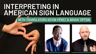 Interpreting in American Sign Language (ASL): A Conversation with Kevin Pérez and Brian Tipton