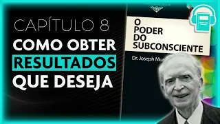 O PODER DO SUBCONSCIENTE | CAP: 8 - COMO OBTER OS RESULTADOS QUE DESEJA | JOSEPH MURPHY
