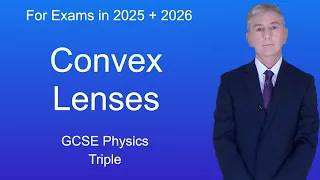 GCSE Physics Revision "Convex Lenses" (Triple)