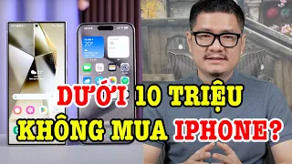 Tư vấn điện thoại: Dưới 10 triệu mua Android, trên 10 triệu mua iPhone?