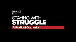 Staying With the Struggle - A Radical Gathering - Day One