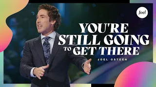 You're Still Going to Get There | Joel Osteen