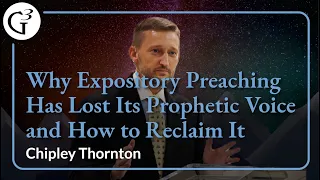 Why Expository Preaching Has Lost Its Prophetic Voice and How to Reclaim It | Chip Thornton