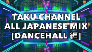 TAKU CHANNEL ALL JAPANESE MIX [DANCEHALL編]