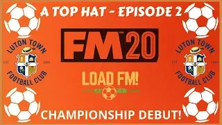 FM20 Beta | A Top Hat | EPISODE 2 - CHAMPIONSHIP DEBUT | Football Manager 2020