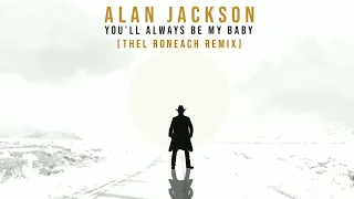 Alan Jackson - You'll Always Be My Baby (Thel Roneach Remix)