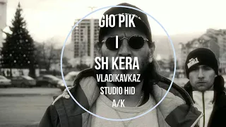 ..Gio PiK i Sh Kera ..VlaDiKavKaz 2018 (SUDIO Hid A/K)