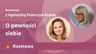 O pewności siebie. Rozmowa z Agnieszką Polarczyk Białek