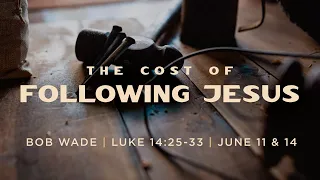 "The Cost of Following Jesus" - Luke 14:25-33 - Bob Wade