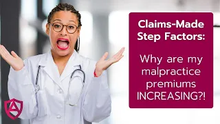 Claims-Made Step Factors: Why are my malpractice premiums INCREASING?!