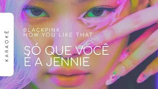 [KARAOKÊ] BLACKPINK - HOW YOU LIKE THAT / SÓ QUE VOCÊ É A JENNIE (JENNIE PART)