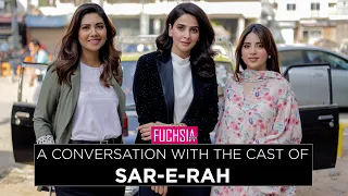 A Conversation With The Cast Of SAR-E-RAH | Saba Qamar | Saboor Aly | Sunita Marshal | FUCHSIA