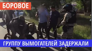 Банду ВЫМОГАТЕЛЕЙ задержали в Боровом!