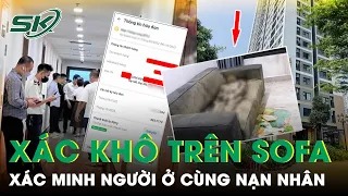 Vụ Cô Gái Tử Vong Trên Sofa: Ai Là Người Đã Từng Ở Với Nạn Nhân Ở Căn Chung Cư Đó?| SKĐS